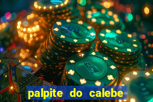 palpite do calebe para hoje